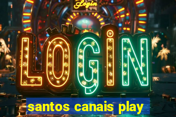 santos canais play